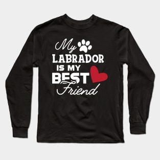 Labrador Dog - My labrador is my best friend Long Sleeve T-Shirt